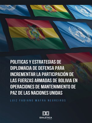cover image of Politicas y Estrategias de Diplomacia de Defensa para incrementar la participación de las fuerzas armadas de Bolívia en operaciones de mantenimiento de paz de las Naciones Unidas